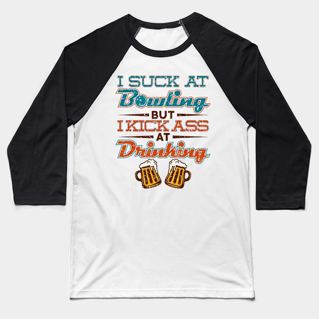 Bowling Shirt - I Suck at Bowling but I Kick Ass at Drinking Baseball T-Shirt by redbarron